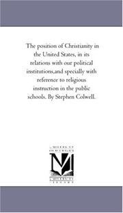 Cover of: The position of Christianity in the United States, in its relations with our political institutions,and specially with reference to religious instruction in the public schools. By Stephen Colwell.