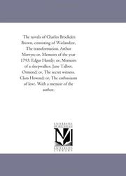 Cover of: The novels of Charles Brockden Brown, consisting of Wieland;or, The transformation. Arthur Mervyn; or, Memoirs of the year 1793. Edgar Huntly; or, Memoirs ... witness. Clara Howard; or, The enthusiasm of by Michigan Historical Reprint Series