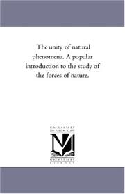 Cover of: The unity of natural phenomena. A popular introduction to the study of the forces of nature.