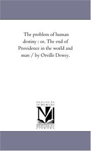 Cover of: The problem of human destiny : or, The end of Providence in the world and man / by Orville Dewey.
