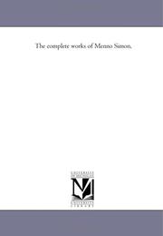 Cover of: The complete works of Menno Simon, | Michigan Historical Reprint Series