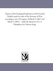 Cover of: Report of the Geological Exploration of the Fortieth Parallel, made by order of the Secretary of War according to acts of Congress of March 2, 1867, and ... of A. A. Humphreys by Clarence King.: Vol. 7
