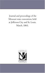 Cover of: Journal and proceedings of the Missouri state convention, held at Jefferson City and St. Louis, March, 1861. by Michigan Historical Reprint Series