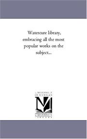 Cover of: Watercure library, embracing all the most popular works on the subject... by Michigan Historical Reprint Series