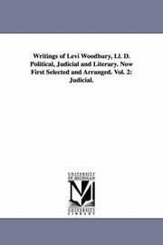 Cover of: Writings of Levi Woodbury, LL. D. Political, Judicial and Literary: Now first selected and arranged, Vol. 2