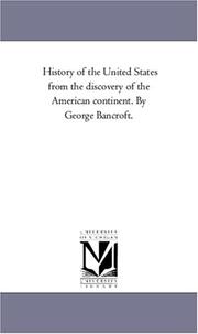 Cover of: History of the United States from the discovery of the American continent. By George Bancroft.: Vol. 1