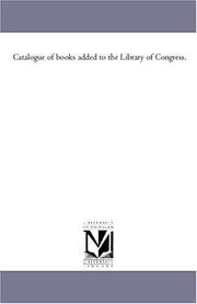 Cover of: Catalogue of books added to the Library of Congress. | Michigan Historical Reprint Series
