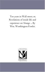 Cover of: Ten years in Wall street; or, Revelations of inside life and experience on \'change ... By Wm. Worthington Fowler.