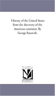Cover of: History of the United States from the discovery of the American continent. By George Bancroft. by Michigan Historical Reprint Series