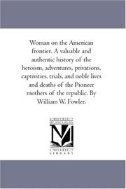 Cover of: Woman on the American frontier. A valuable and authentic history of the heroism, adventures, privations, captivities, trials, and noble lives and deaths ... of the republic. By William W. Fowler. by William Worthington Fowler