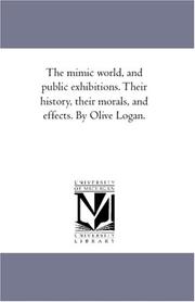 Cover of: The mimic world, and public exhibitions. Their history, their morals, and effects. By Olive Logan.