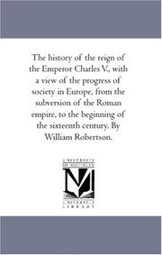 Cover of: The history of the reign of the Emperor Charles V., with a view of the progress of society in Europe, from the subversion of the Roman empire, to the beginning ... the sixteenth century. By William Robertson.