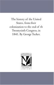 Cover of: The history of the United States, from their colonization to the end of th Twentysixth Congress, in 1841. By George Tucker.