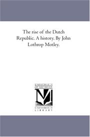 Cover of: The rise of the Dutch Republic. A history. By John Lothrop Motley. by John Lothrop Motley