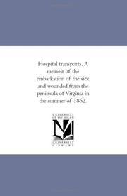 Cover of: Hospital transports: A memoir of the embarkation of the sick and wounded from the peninsula of Virginia in the summer of 1862. Compiled and published at the request of the Sanitary commission