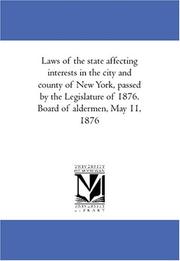 Cover of: Laws of the state affecting interests in the city and county of New York, passed by the Legislature of 1876. Board of aldermen, May 11, 1876