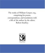 Cover of: The works of William Cowper, esq., comprising his poems, corrsepondence, and translations with a life of the author, by the editor, Robert Southey. by William Cowper
