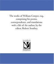 Cover of The works of William Cowper, esq., comprising his poems, corrsepondence, and translations with a life of the author, by the editor, Robert Southey