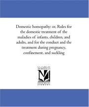 Cover of: Domestic homopathy: or, Rules for the domestic treatment of the maladies of infants, children, and adults, and for the conduct and the treatment during pregnancy, confinement, and suckling