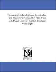 Cover of: Systematisches Lehrbuch der theoretischen und praktischen Homöopathie, nach den an k. k. Prager Universität öffentlich gehaltenen Vorlesungen