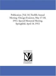 Cover of: Publication. [Vol. 16] Twelfth Annual Meeting, Chicago-Evanston, May 17-18, 1911. Special Memorial Meeting, Springfield, April 14, 1911