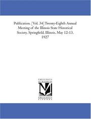 Cover of: Publication. [Vol. 34] Twenty-Eighth Annual Meeting of the Illinois State Historical Society, Springfield, Illinois, May 12-13, 1927