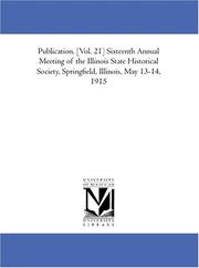 Cover of: Publication. [Vol. 21] Sixteenth Annual Meeting of the Illinois State Historical Society, Springfield, Illinois, May 13-14, 1915