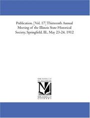 Cover of: Publication. [Vol. 17] Thirteenth Annual Meeting of the Illinois State Historical Society, Springfield, Ill., May 23-24, 1912