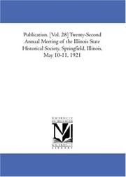 Cover of: Publication. [Vol. 28] Twenty-Second Annual Meeting of the Illinois State Historical Society, Springfield, Illinois, May 10-11, 1921