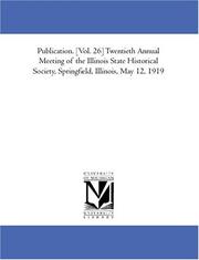 Cover of: Publication. [Vol. 26] Twentieth Annual Meeting of the Illinois State Historical Society, Springfield, Illinois, May 12, 1919