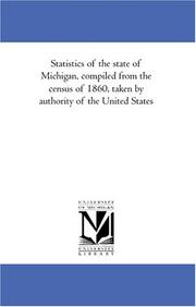 Cover of: Statistics of the state of Michigan, compiled from the census of 1860, taken by authority of the United States
