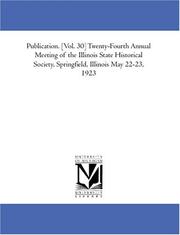 Cover of: Publication. [Vol. 30] Twenty-Fourth Annual Meeting of the Illinois State Historical Society, Springfield, Illinois May 22-23, 1923