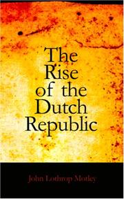 Cover of: The Rise of the Dutch Republic by John Lothrop Motley, John Lothrop Motley