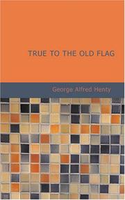 Cover of: True to the Old Flag by G. A. Henty
