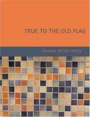 Cover of: True to the Old Flag (Large Print Edition): True to the Old Flag (Large Print Edition) by G. A. Henty