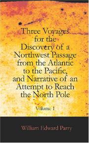 Cover of: Three Voyages for the Discovery of a Northwest Passage from the Atlantic to the Pacific, and Narrative of an Attempt to Reach the North Pole, Volume I