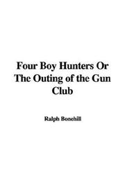 Cover of: Four Boy Hunters or the Outing of the Gun Club