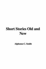 Cover of: Short Stories Old And New | Alphonso C. Smith