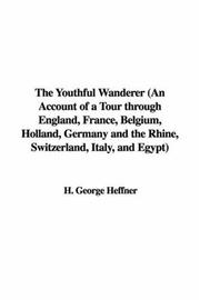Cover of: The Youthful Wanderer: An Account of a Tour Through England, France, Belgium, Holland, Germany And the Rhine, Switzerland, Italy, And Egypt