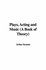 Cover of: Plays, Acting And Music a Book of Theory by Arthur Symons, Arthur Symons