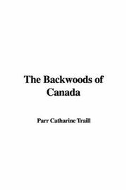 Cover of: The Backwoods of Canada by Catherine Parr Traill