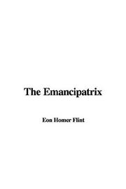 Cover of: The Emancipatrix by Homer Eon Flint, Homer Eon Flint