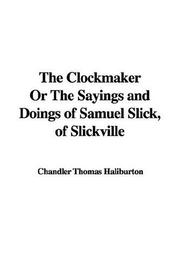Cover of: The Clockmaker or the Sayings And Doings of Samuel Slick, of Slickville by Thomas Chandler Haliburton