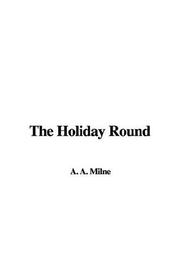 Cover of: The Holiday Round by A. A. Milne, A. A. Milne