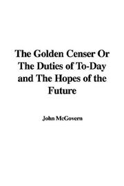 Cover of: The Golden Censer Or The Duties of To-Day and The Hopes of the Future