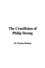 Cover of: The Crucifixion of Philip Strong by Charles Monroe Sheldon