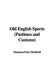 Cover of: Old English Sports (Pastimes and Customs) | Hampson Peter Ditchfield
