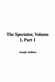 Cover of: The Spectator, Volume 1, Part 1 by Joseph Addison