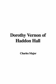Cover of: Dorothy Vernon of Haddon Hall by Charles Major