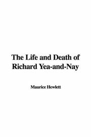 Cover of: The Life and Death of Richard Yea-and-Nay by Maurice Henry Hewlett, Maurice Henry Hewlett